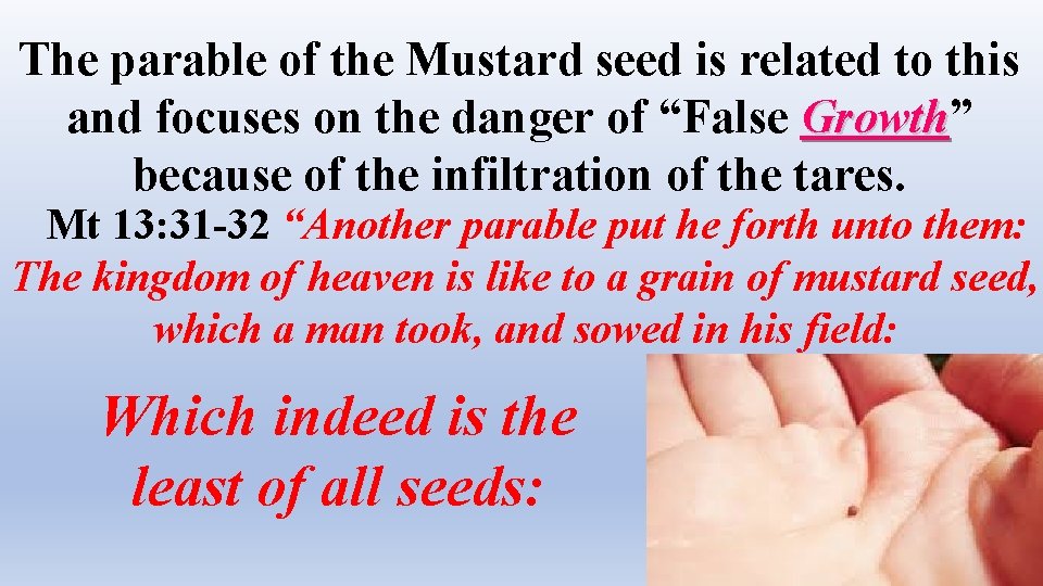 The parable of the Mustard seed is related to this and focuses on the