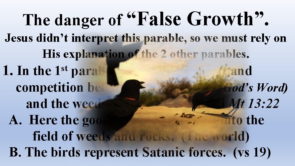 The danger of “False Growth”. Jesus didn’t interpret this parable, so we must rely