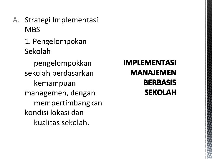 A. Strategi Implementasi MBS 1. Pengelompokan Sekolah pengelompokkan sekolah berdasarkan kemampuan managemen, dengan mempertimbangkan