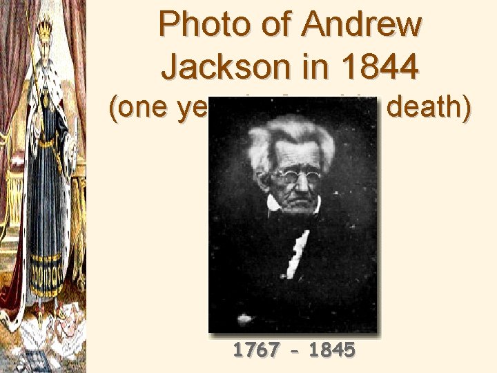 Photo of Andrew Jackson in 1844 (one year before his death) 1767 - 1845