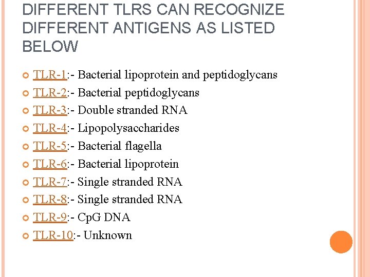 DIFFERENT TLRS CAN RECOGNIZE DIFFERENT ANTIGENS AS LISTED BELOW TLR-1: - Bacterial lipoprotein and