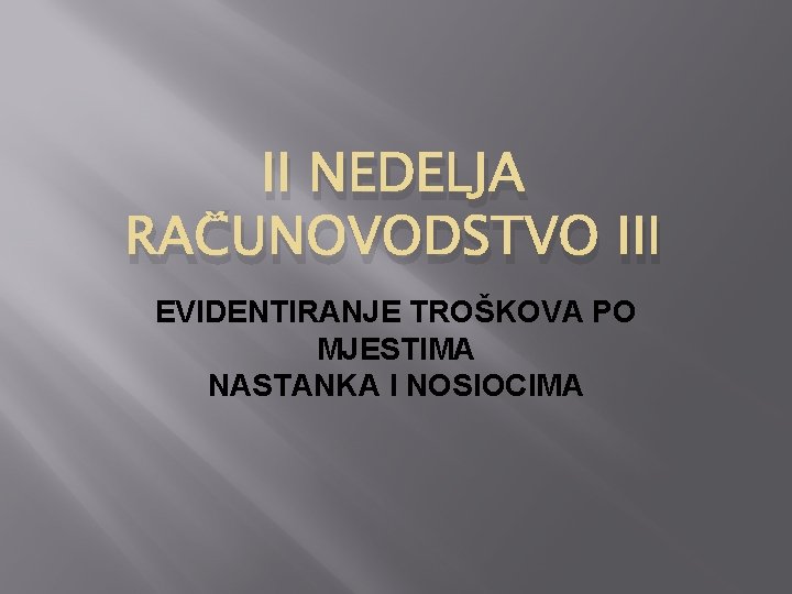 II NEDELJA RAČUNOVODSTVO III EVIDENTIRANJE TROŠKOVA PO MJESTIMA NASTANKA I NOSIOCIMA 