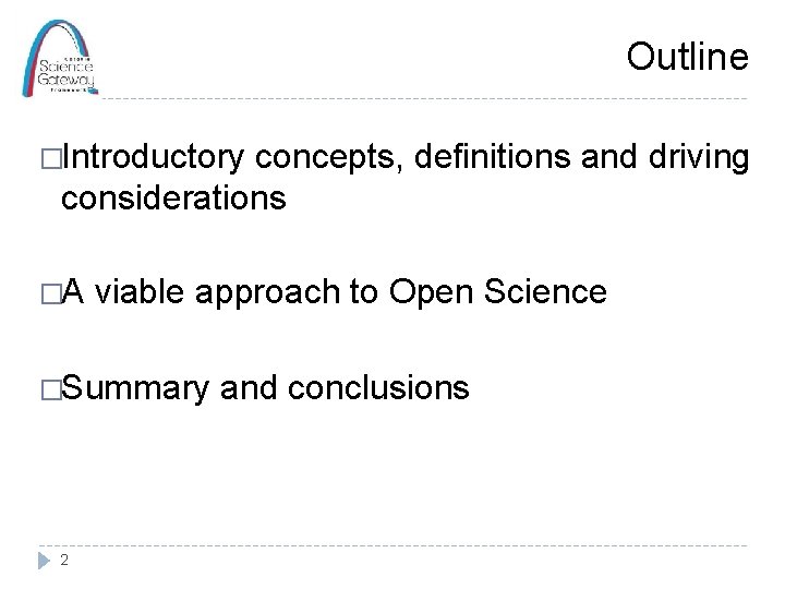 Outline �Introductory concepts, definitions and driving considerations �A viable approach to Open Science �Summary