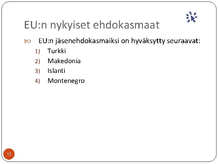 EU: n nykyiset ehdokasmaat EU: n jäsenehdokasmaiksi on hyväksytty seuraavat: 1) 2) 3) 4)