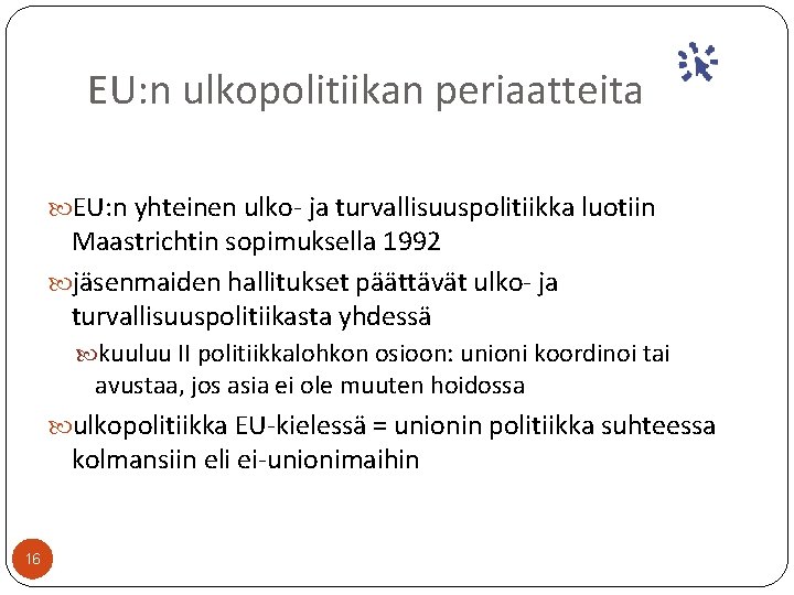 EU: n ulkopolitiikan periaatteita EU: n yhteinen ulko- ja turvallisuuspolitiikka luotiin Maastrichtin sopimuksella 1992