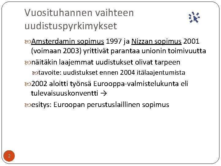 Vuosituhannen vaihteen uudistuspyrkimykset Amsterdamin sopimus 1997 ja Nizzan sopimus 2001 (voimaan 2003) yrittivät parantaa