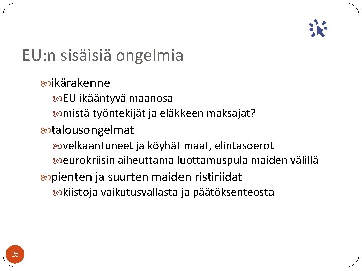 EU: n sisäisiä ongelmia ikärakenne EU ikääntyvä maanosa mistä työntekijät ja eläkkeen maksajat? talousongelmat