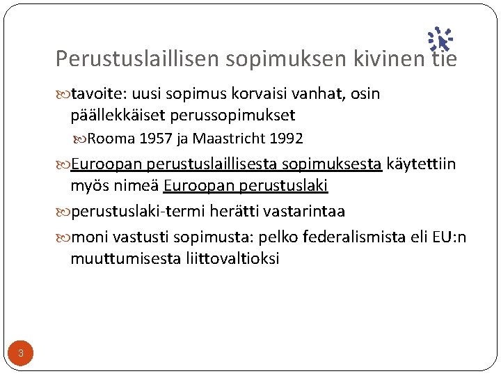 Perustuslaillisen sopimuksen kivinen tie tavoite: uusi sopimus korvaisi vanhat, osin päällekkäiset perussopimukset Rooma 1957