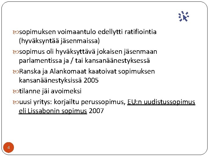  sopimuksen voimaantulo edellytti ratifiointia (hyväksyntää jäsenmaissa) sopimus oli hyväksyttävä jokaisen jäsenmaan parlamentissa ja