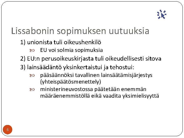 Lissabonin sopimuksen uutuuksia 1) unionista tuli oikeushenkilö EU voi solmia sopimuksia 2) EU: n