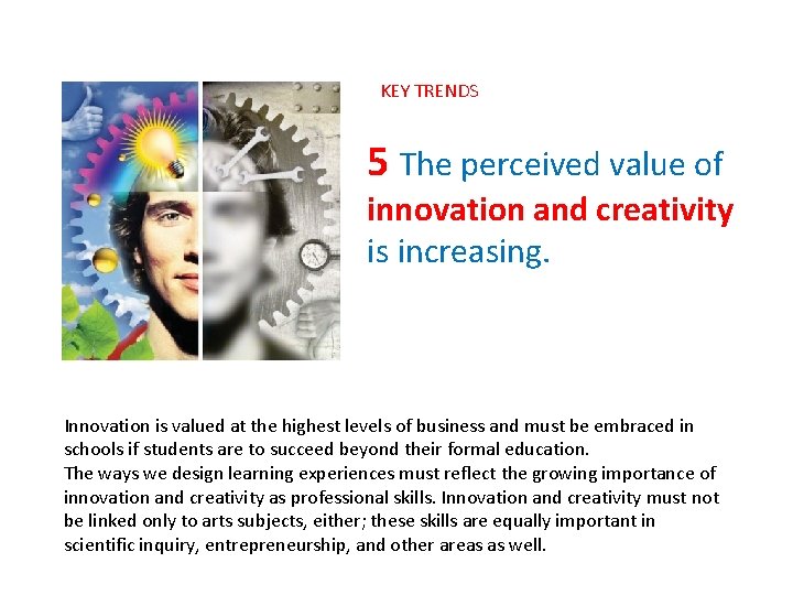 KEY TRENDS 5 The perceived value of innovation and creativity is increasing. Innovation is