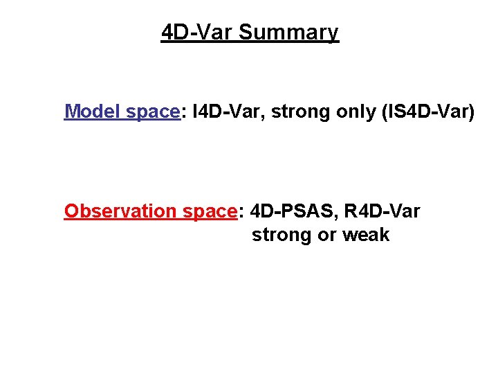 4 D-Var Summary Model space: I 4 D-Var, strong only (IS 4 D-Var) Observation