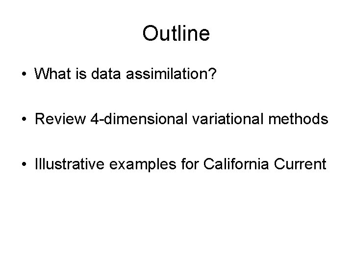 Outline • What is data assimilation? • Review 4 -dimensional variational methods • Illustrative