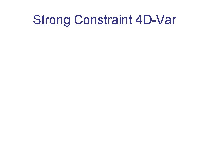 Strong Constraint 4 D-Var 