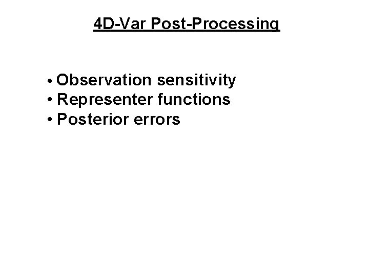 4 D-Var Post-Processing • Observation sensitivity • Representer functions • Posterior errors 