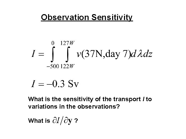 Observation Sensitivity What is the sensitivity of the transport I to variations in the