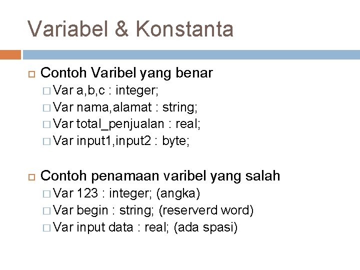 Variabel & Konstanta Contoh Varibel yang benar � Var a, b, c : integer;