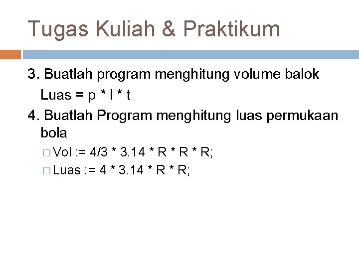 Tugas Kuliah & Praktikum 3. Buatlah program menghitung volume balok Luas = p *