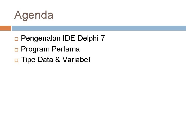 Agenda Pengenalan IDE Delphi 7 Program Pertama Tipe Data & Variabel 