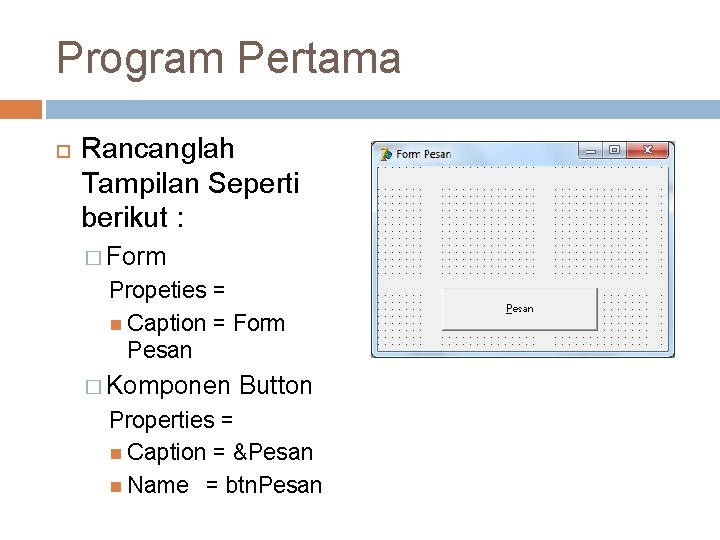 Program Pertama Rancanglah Tampilan Seperti berikut : � Form Propeties = Caption = Form