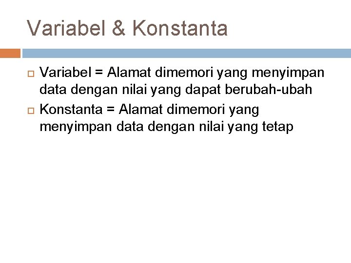 Variabel & Konstanta Variabel = Alamat dimemori yang menyimpan data dengan nilai yang dapat