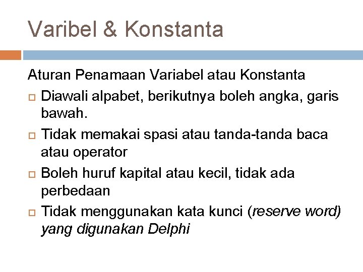 Varibel & Konstanta Aturan Penamaan Variabel atau Konstanta Diawali alpabet, berikutnya boleh angka, garis