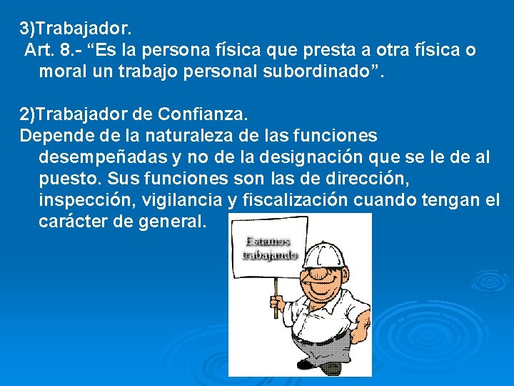 3)Trabajador. Art. 8. - “Es la persona física que presta a otra física o