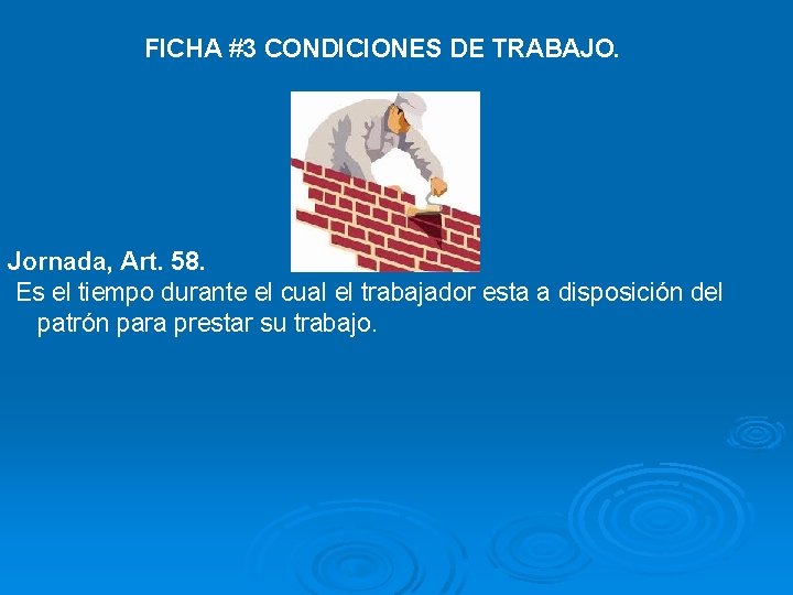 FICHA #3 CONDICIONES DE TRABAJO. Jornada, Art. 58. Es el tiempo durante el cual