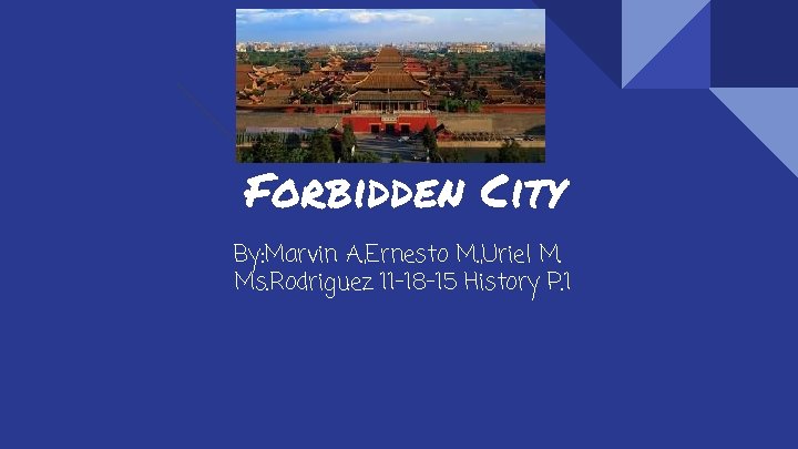 Forbidden City By: Marvin A. , Ernesto M. , Uriel M. Ms. Rodriguez 11