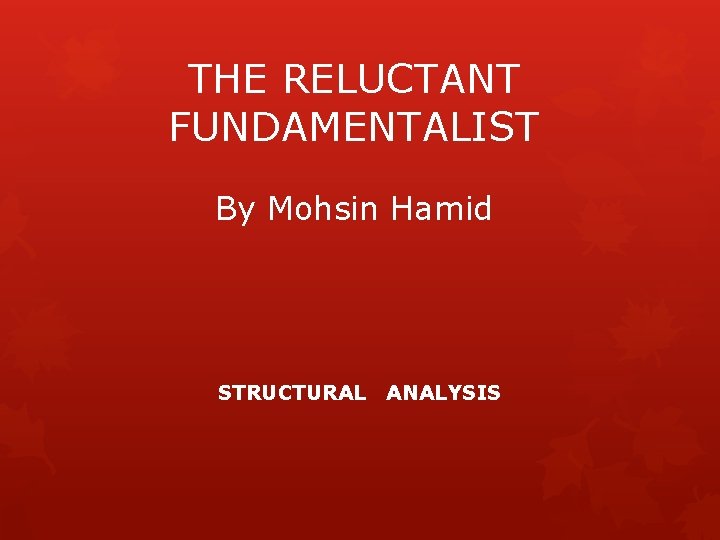 THE RELUCTANT FUNDAMENTALIST By Mohsin Hamid STRUCTURAL ANALYSIS 