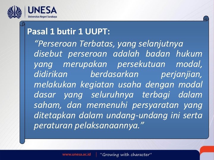 Pasal 1 butir 1 UUPT: “Perseroan Terbatas, yang selanjutnya disebut perseroan adalah badan hukum