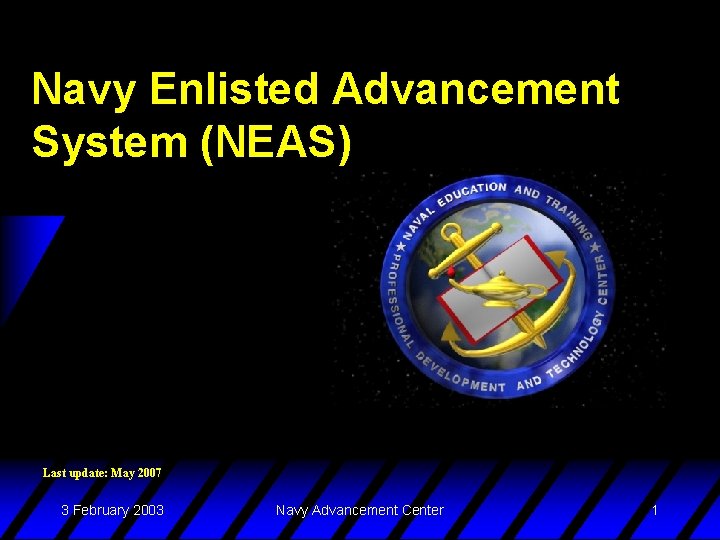 Navy Enlisted Advancement System (NEAS) Last update: May 2007 3 February 2003 Navy Advancement