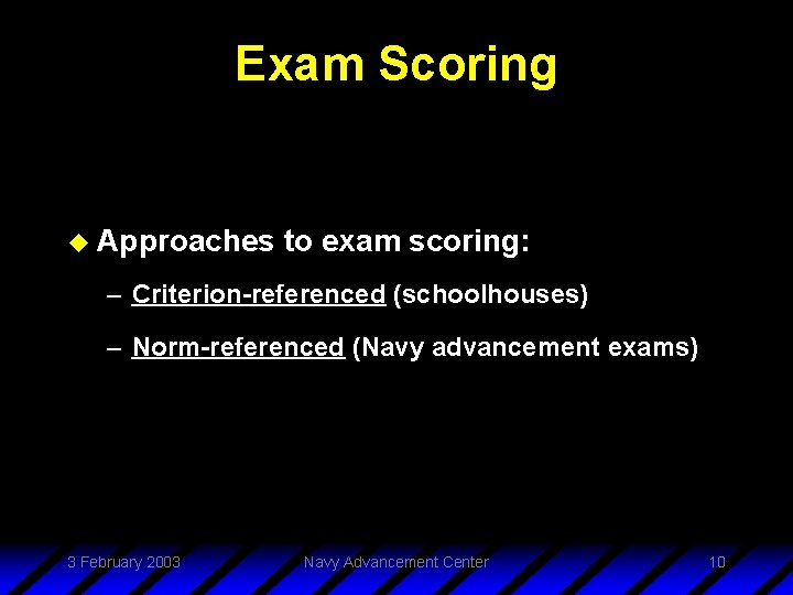 Exam Scoring u Approaches to exam scoring: – Criterion-referenced (schoolhouses) – Norm-referenced (Navy advancement