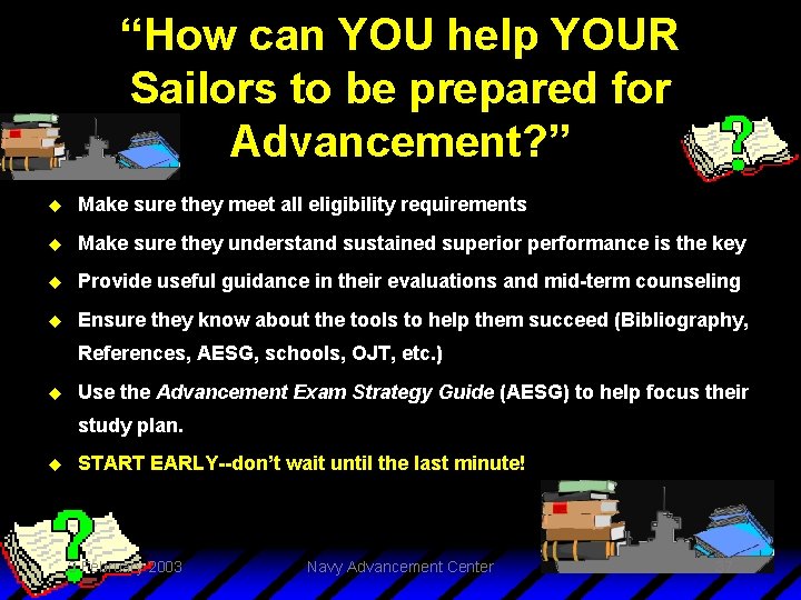 “How can YOU help YOUR Sailors to be prepared for Advancement? ” u Make