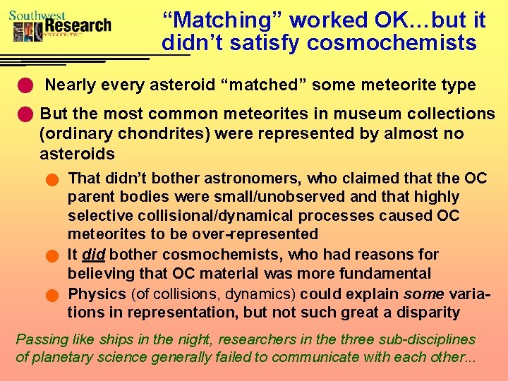 “Matching” worked OK…but it didn’t satisfy cosmochemists n Nearly every asteroid “matched” some meteorite