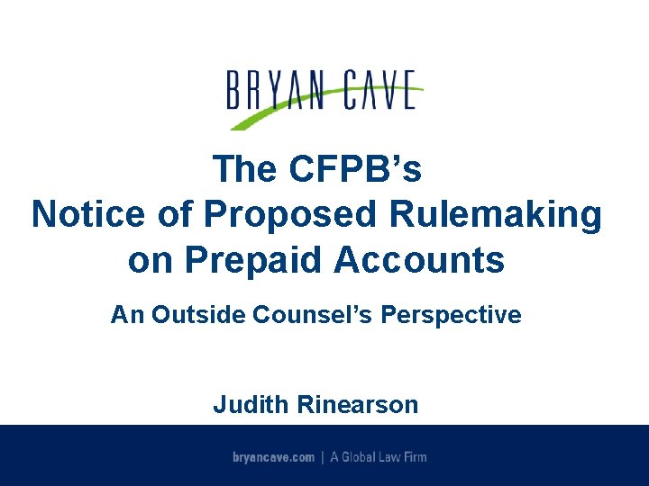The CFPB’s Notice of Proposed Rulemaking on Prepaid Accounts An Outside Counsel’s Perspective Judith