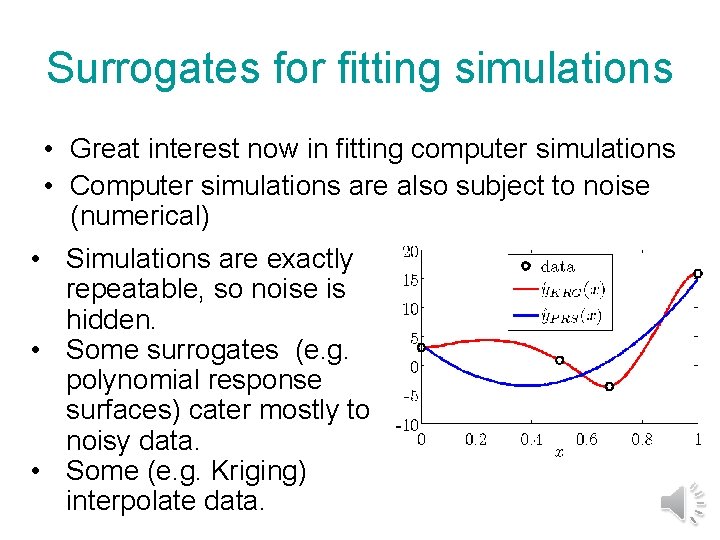 Surrogates for fitting simulations • Great interest now in fitting computer simulations • Computer