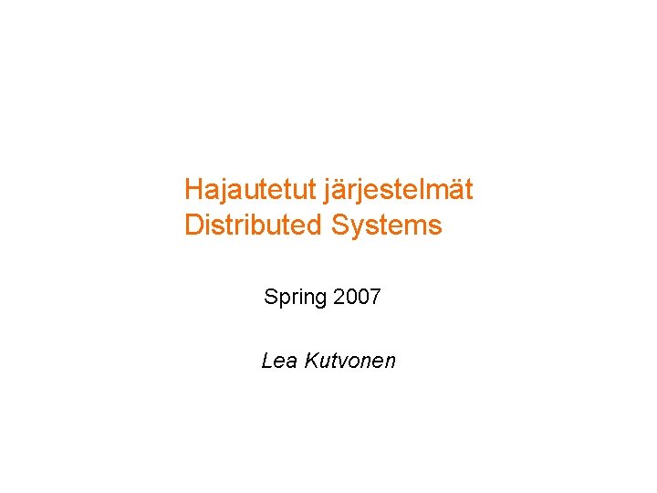 Hajautetut järjestelmät Distributed Systems Spring 2007 Lea Kutvonen 