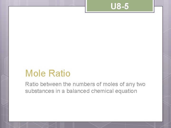 U 8 -5 Mole Ratio between the numbers of moles of any two substances