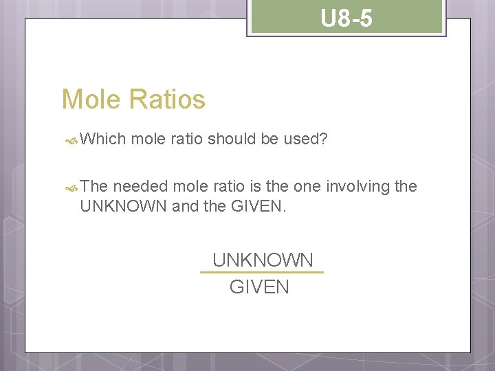 U 8 -5 Mole Ratios Which mole ratio should be used? The needed mole