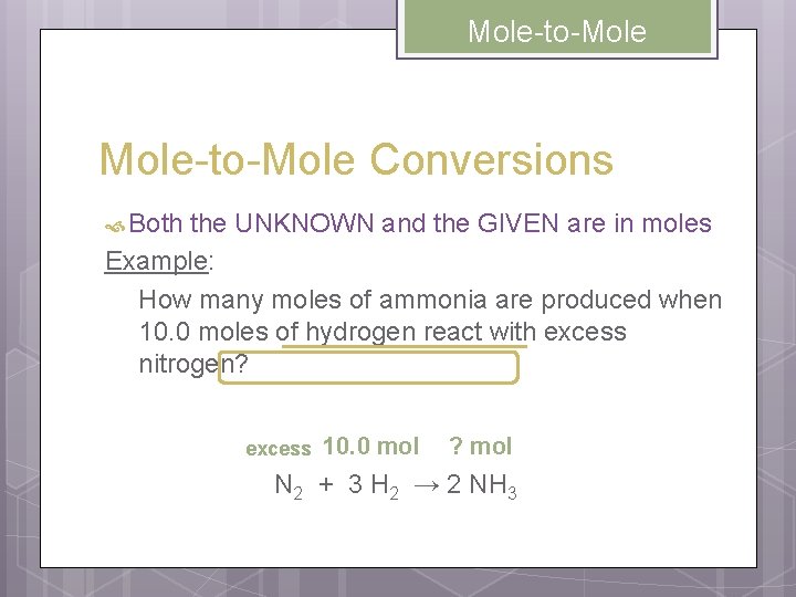 Mole-to-Mole Conversions Both the UNKNOWN and the GIVEN are in moles Example: How many