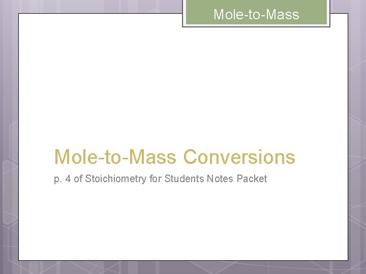 Mole-to-Mass Conversions p. 4 of Stoichiometry for Students Notes Packet 