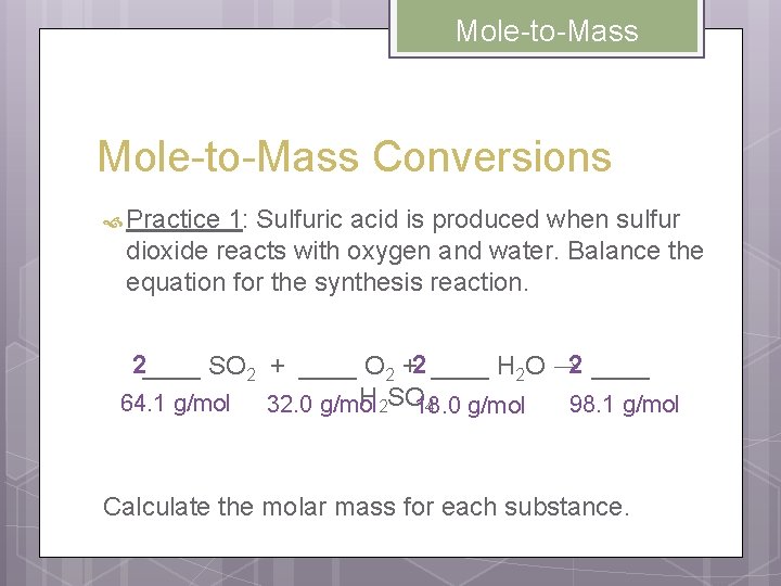 Mole-to-Mass Conversions Practice 1: Sulfuric acid is produced when sulfur dioxide reacts with oxygen
