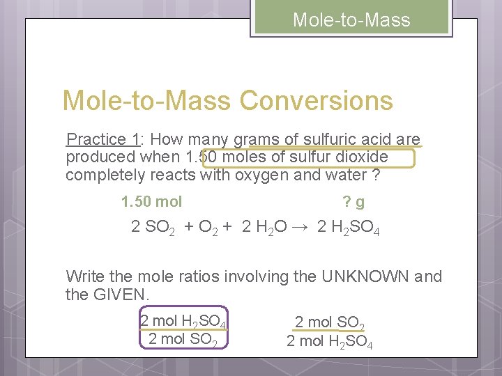 Mole-to-Mass Conversions Practice 1: How many grams of sulfuric acid are produced when 1.