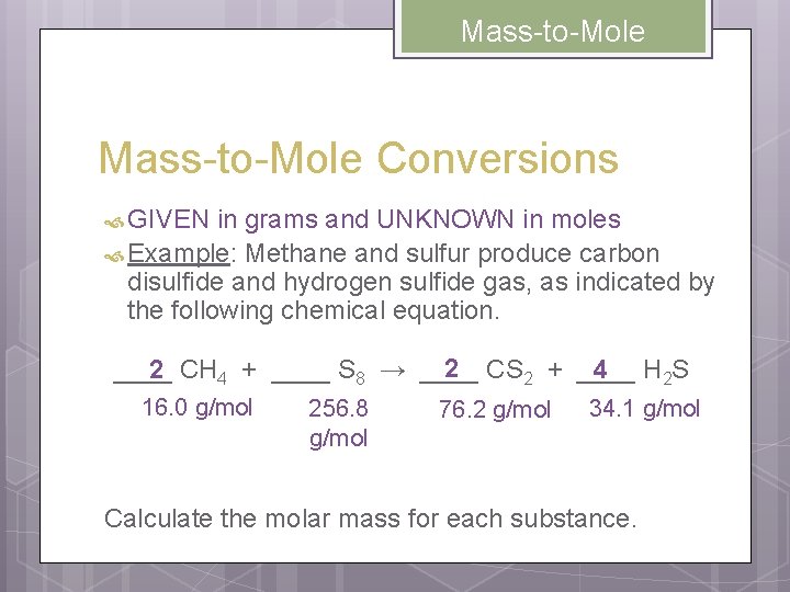 Mass-to-Mole Conversions GIVEN in grams and UNKNOWN in moles Example: Methane and sulfur produce