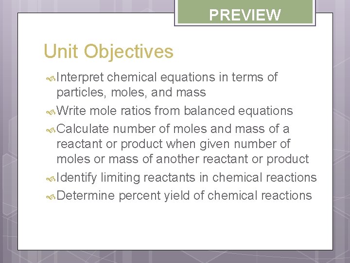 PREVIEW Unit Objectives Interpret chemical equations in terms of particles, moles, and mass Write