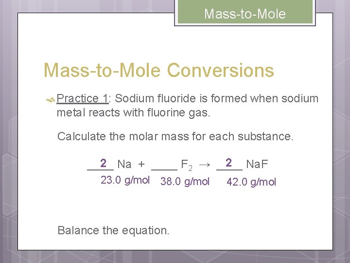 Mass-to-Mole Conversions Practice 1: Sodium fluoride is formed when sodium metal reacts with fluorine