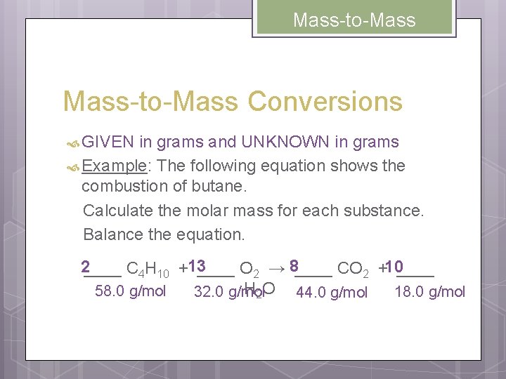 Mass-to-Mass Conversions GIVEN in grams and UNKNOWN in grams Example: The following equation shows