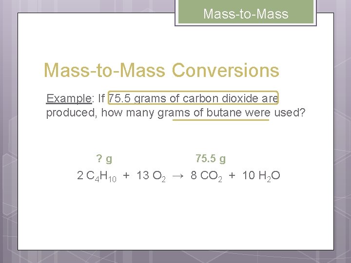 Mass-to-Mass Conversions Example: If 75. 5 grams of carbon dioxide are produced, how many