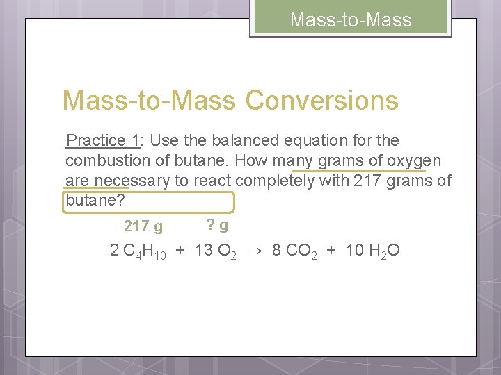 Mass-to-Mass Conversions Practice 1: Use the balanced equation for the combustion of butane. How